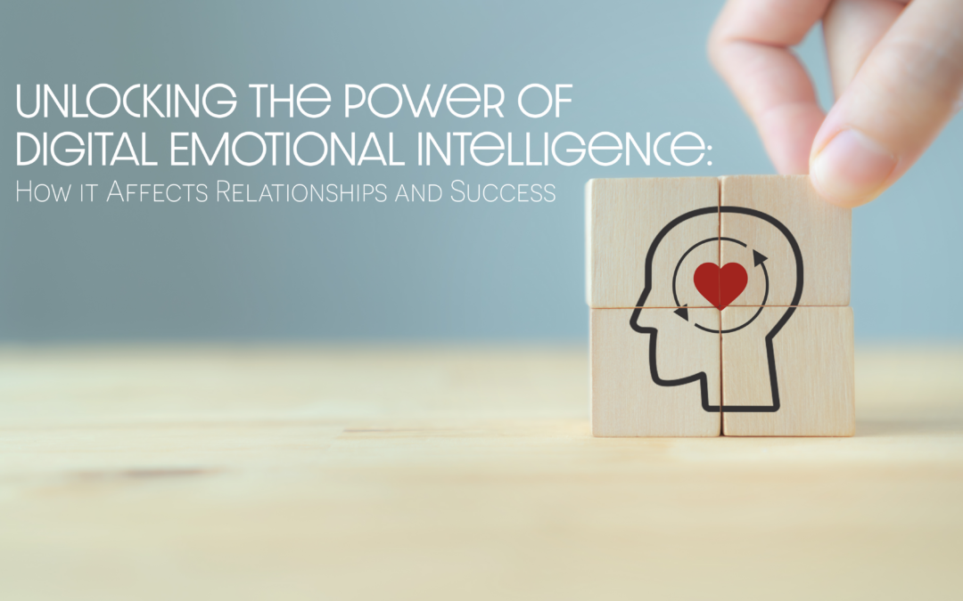 Unlocking the Power of Digital Emotional Intelligence: How it Affects Relationships and Success